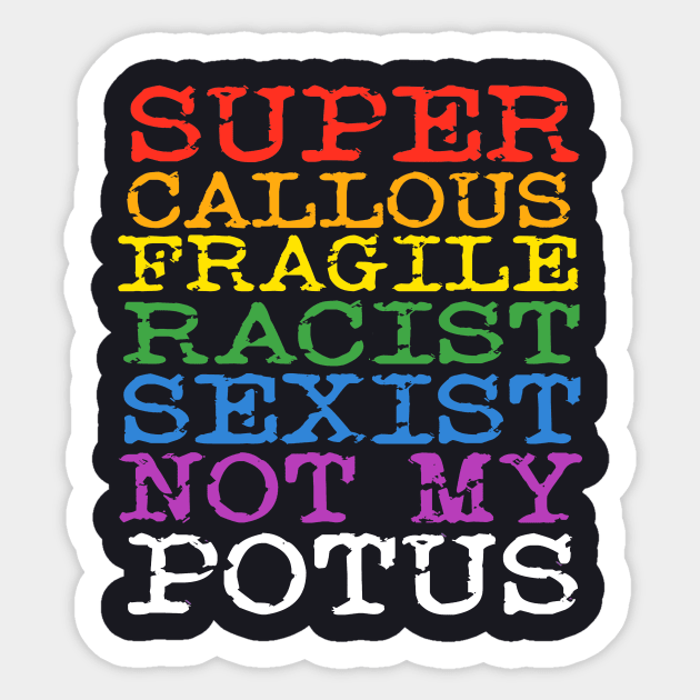 Super Callous Fragile Racist Sexist Not My POTUS Sticker by Charles's Store 8